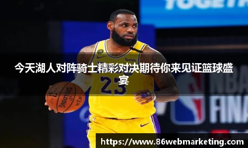 今天湖人对阵骑士精彩对决期待你来见证篮球盛宴