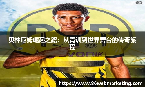 贝林厄姆崛起之路：从青训到世界舞台的传奇旅程